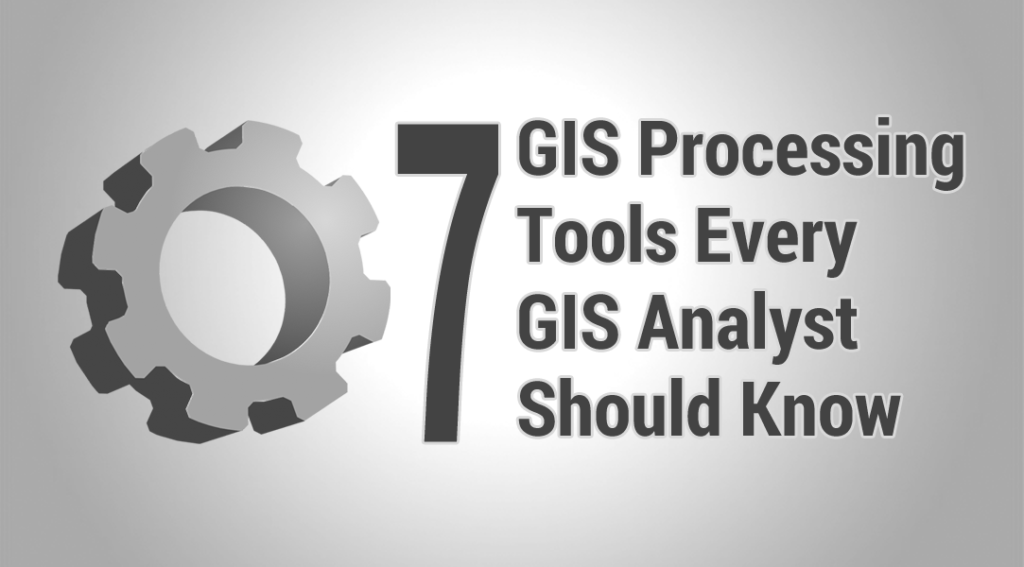 7 ferramentas de geoprocessamento que todo analista de GIS deve conhecer.