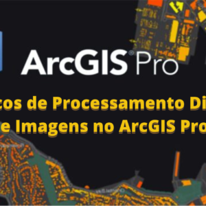 Tópicos de Processamento Digital de Imagens no ArcGIS Pro